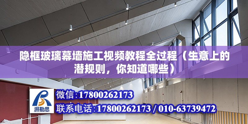 隱框玻璃幕墻施工視頻教程全過程（生意上的潛規(guī)則，你知道哪些）