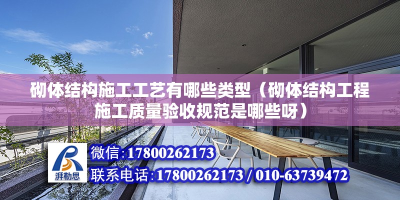 砌體結構施工工藝有哪些類型（砌體結構工程施工質量驗收規范是哪些呀）