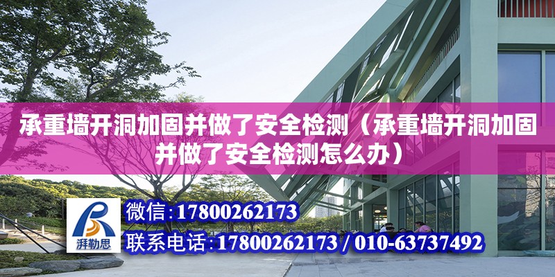 承重墻開洞加固并做了安全檢測（承重墻開洞加固并做了安全檢測怎么辦） 建筑方案設計