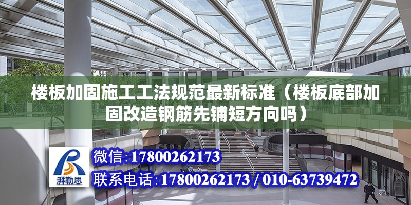 樓板加固施工工法規(guī)范最新標準（樓板底部加固改造鋼筋先鋪短方向嗎）