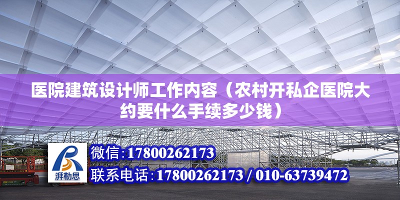 醫院建筑設計師工作內容（農村開私企醫院大約要什么手續多少錢）