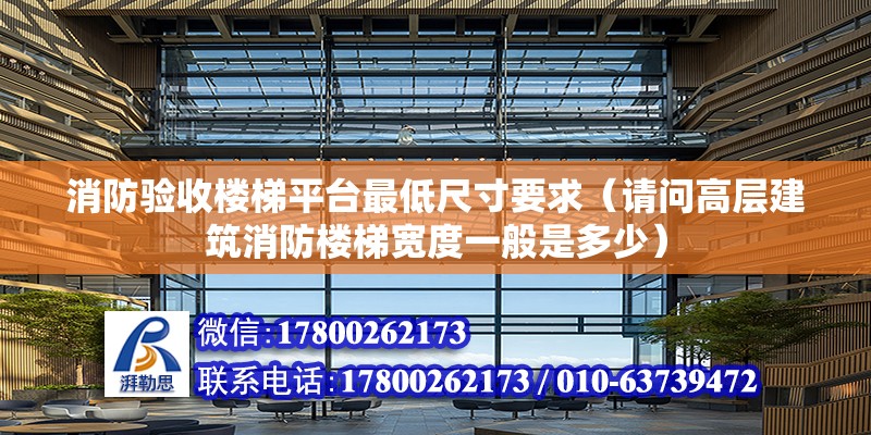 消防驗(yàn)收樓梯平臺最低尺寸要求（請問高層建筑消防樓梯寬度一般是多少） 結(jié)構(gòu)地下室施工