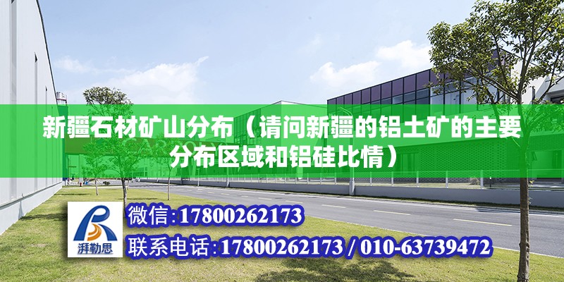 新疆石材礦山分布（請問新疆的鋁土礦的主要分布區域和鋁硅比情） 未命名