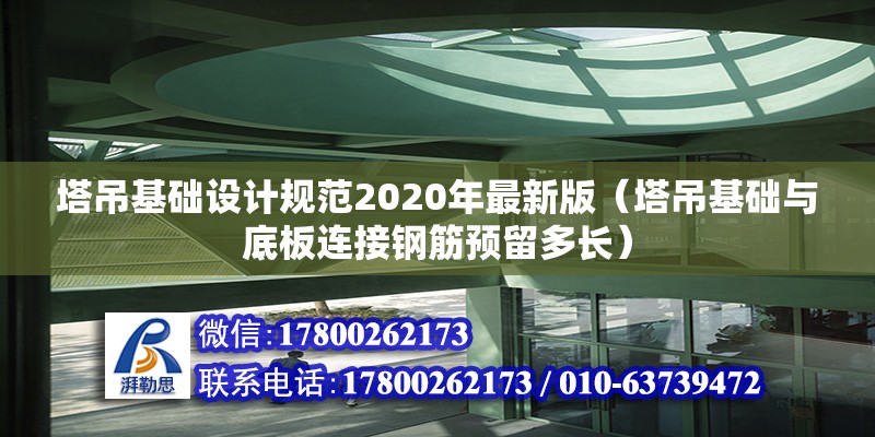 塔吊基礎設計規范2020年最新版（塔吊基礎與底板連接鋼筋預留多長）