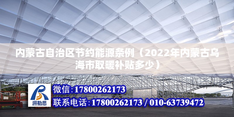 內蒙古自治區節約能源條例（2022年內蒙古烏海市取暖補貼多少）