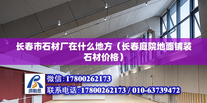 長春市石材廠在什么地方（長春庭院地面鋪裝石材價格） 北京加固設計