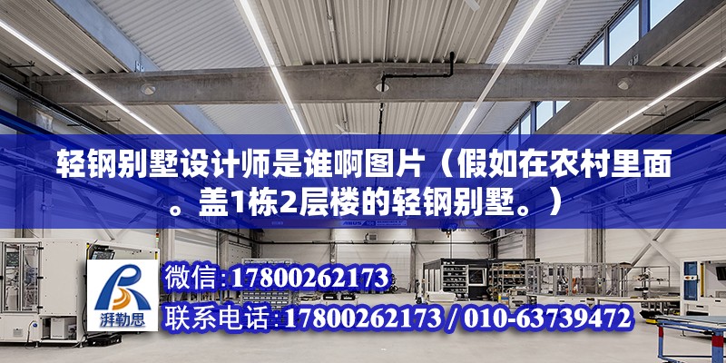 輕鋼別墅設計師是誰啊圖片（假如在農村里面。蓋1棟2層樓的輕鋼別墅。）