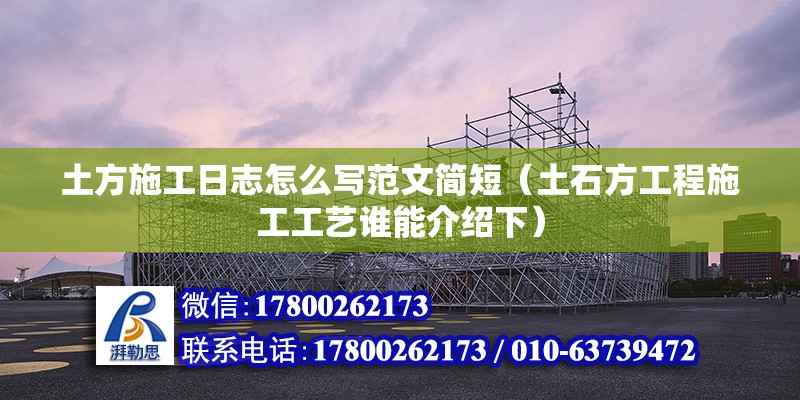 土方施工日志怎么寫范文簡短（土石方工程施工工藝誰能介紹下） 全國鋼結構廠