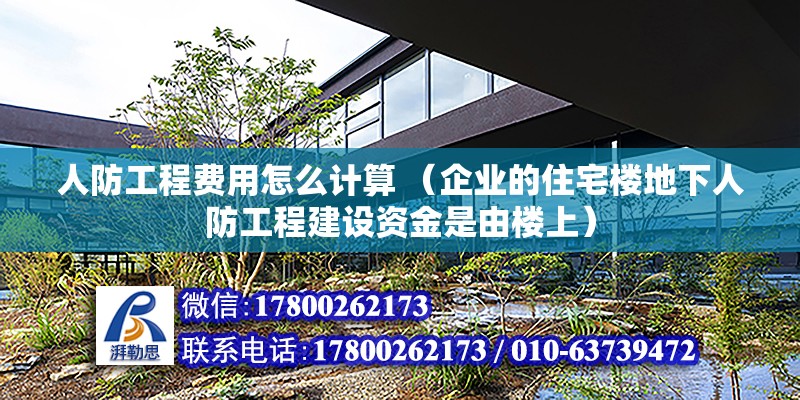 人防工程費用怎么計算 （企業的住宅樓地下人防工程建設資金是由樓上）