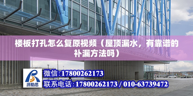 樓板打孔怎么復原視頻（屋頂漏水，有靠譜的補漏方法嗎） 鋼結構跳臺施工