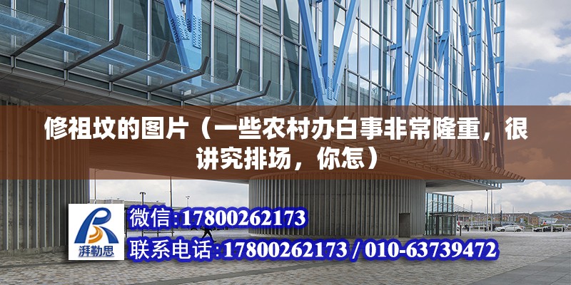 修祖墳的圖片（一些農村辦白事非常隆重，很講究排場，你怎） 結構工業裝備施工