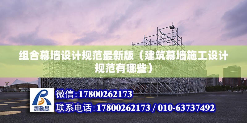 組合幕墻設計規范最新版（建筑幕墻施工設計規范有哪些） 鋼結構有限元分析設計