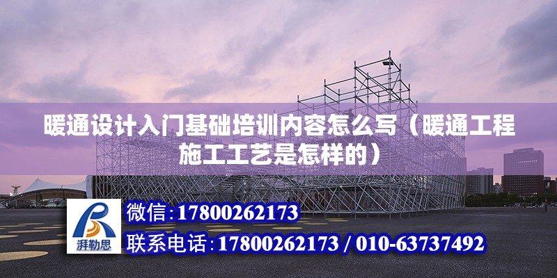 暖通設計入門基礎培訓內容怎么寫（暖通工程施工工藝是怎樣的）