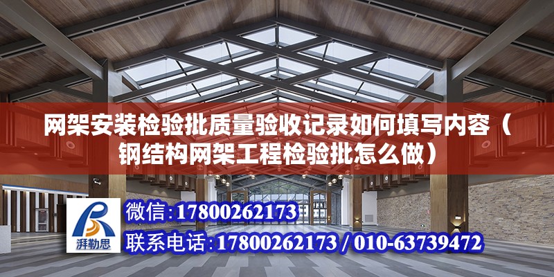 網架安裝檢驗批質量驗收記錄如何填寫內容（鋼結構網架工程檢驗批怎么做）