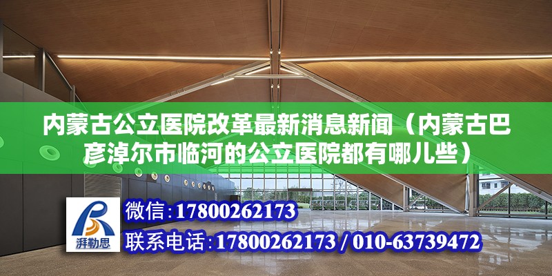 內蒙古公立醫院改革最新消息新聞（內蒙古巴彥淖爾市臨河的公立醫院都有哪兒些） 結構電力行業施工