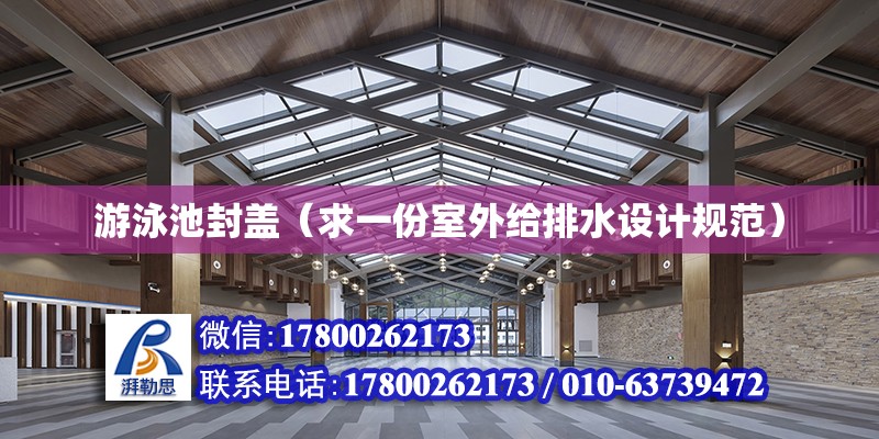 游泳池封蓋（求一份室外給排水設計規范） 建筑效果圖設計