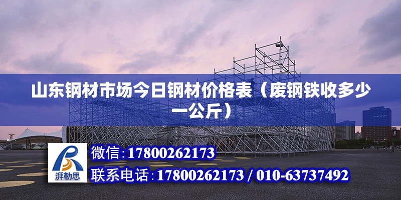 山東鋼材市場今日鋼材價格表（廢鋼鐵收多少一公斤）