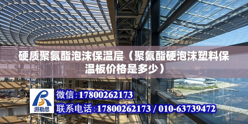 硬質聚氨酯泡沫保溫層（聚氨酯硬泡沫塑料保溫板價格是多少） 鋼結構鋼結構螺旋樓梯施工