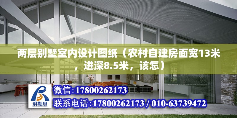 兩層別墅室內設計圖紙（農村自建房面寬13米，進深8.5米，該怎） 建筑施工圖設計