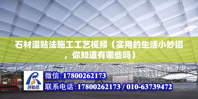 石材濕貼法施工工藝視頻（實(shí)用的生活小妙招，你知道有哪些嗎）