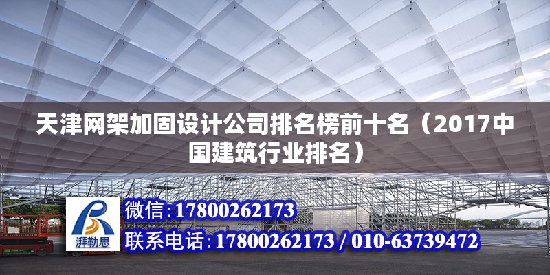 天津網架加固設計公司排名榜前十名（2017中國建筑行業排名） 結構電力行業設計