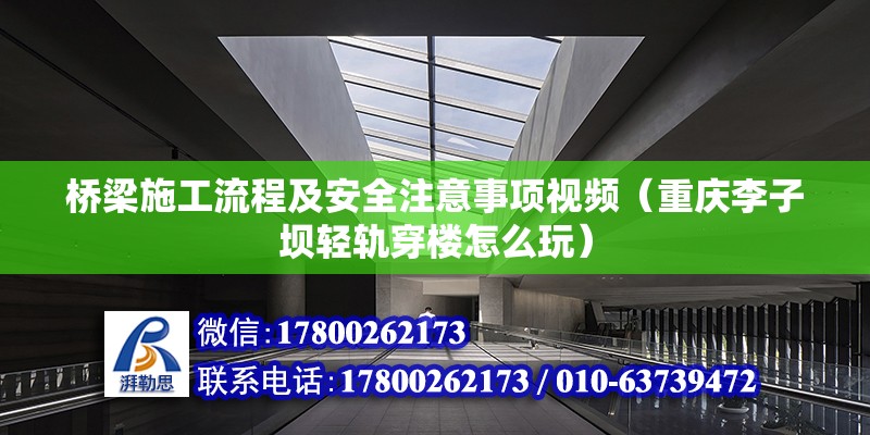 橋梁施工流程及安全注意事項視頻（重慶李子壩輕軌穿樓怎么玩） 北京網架設計