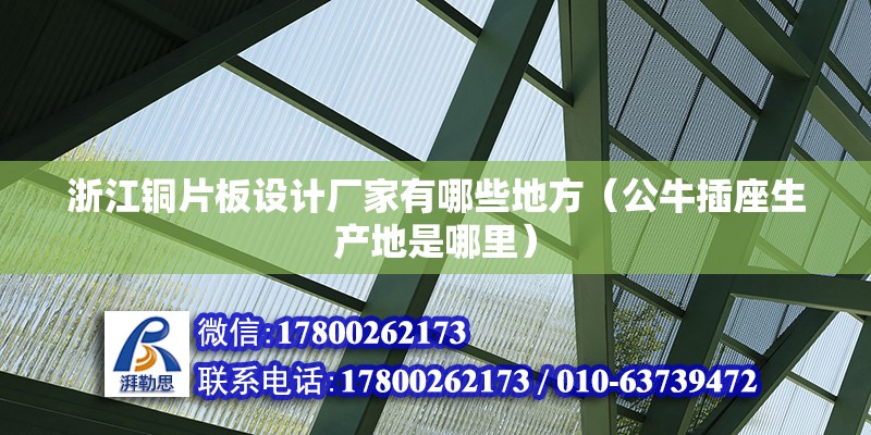 浙江銅片板設計廠家有哪些地方（公牛插座生產地是哪里） 未命名