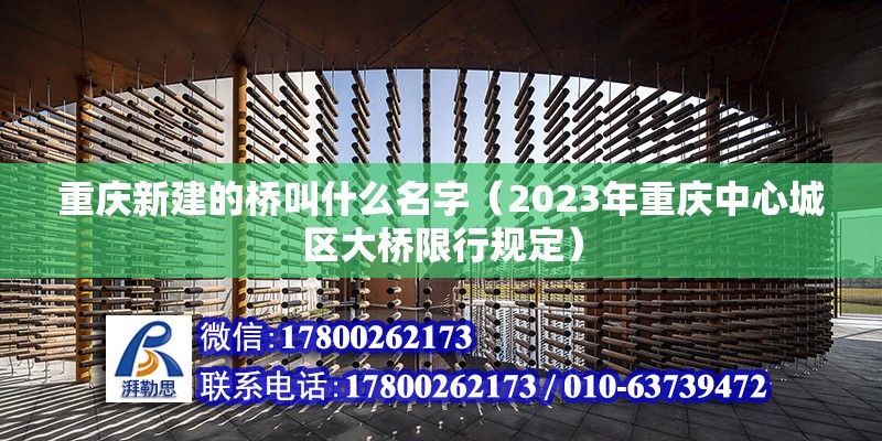 重慶新建的橋叫什么名字（2023年重慶中心城區大橋限行規定） 結構橋梁鋼結構設計