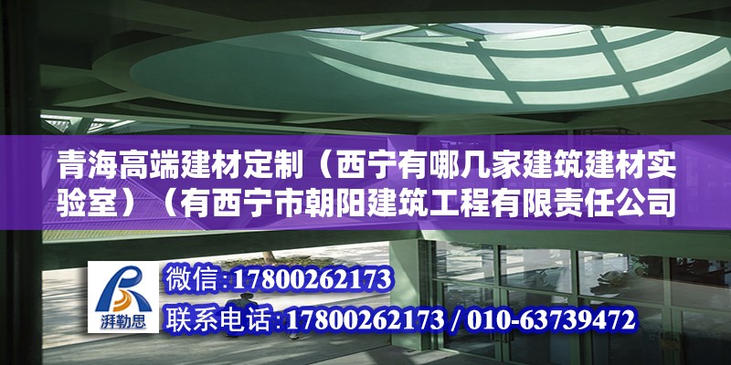 青海高端建材定制（西寧有哪幾家建筑建材實驗室）（有西寧市朝陽建筑工程有限責任公司、城北建筑工程公司等幾家） 鋼結構網架設計