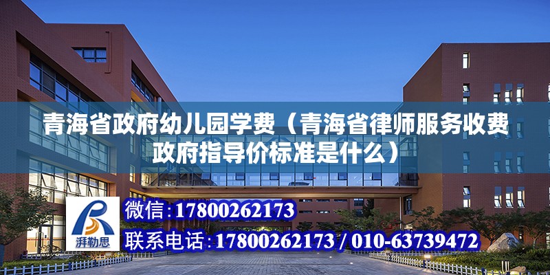 青海省政府幼兒園學費（青海省律師服務收費政府指導價標準是什么） 結構機械鋼結構設計