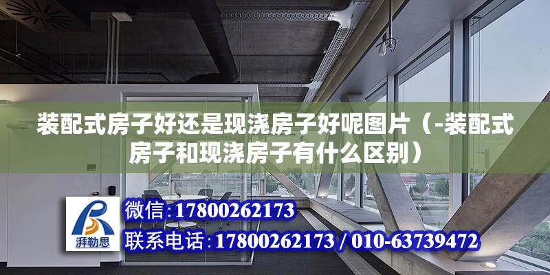 裝配式房子好還是現澆房子好呢圖片（-裝配式房子和現澆房子有什么區別） 北京鋼結構設計問答