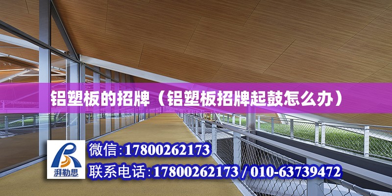 鋁塑板的招牌（鋁塑板招牌起鼓怎么辦） 結構工業鋼結構設計