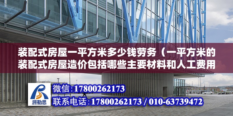 裝配式房屋一平方米多少錢勞務（一平方米的裝配式房屋造價包括哪些主要材料和人工費用？） 北京鋼結構設計問答