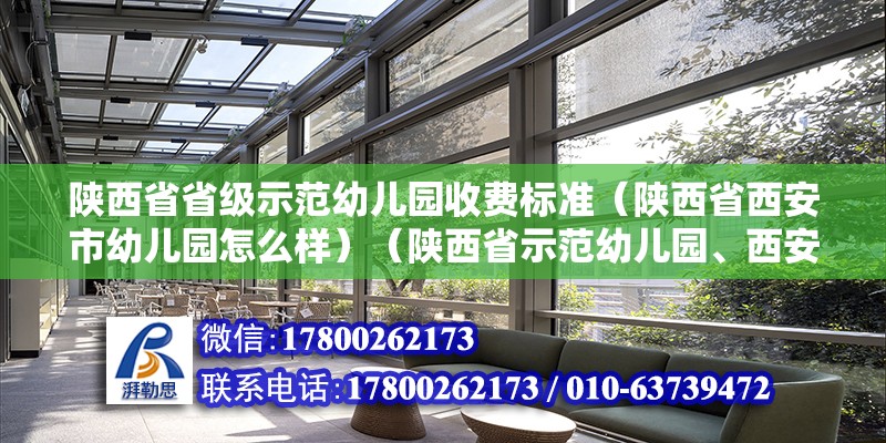 陜西省省級示范幼兒園收費標準（陜西省西安市幼兒園怎么樣）（陜西省示范幼兒園、西安市一級幼兒園、世紀星幼兒園） 結構電力行業設計