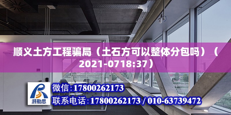 順義土方工程騙局（土石方可以整體分包嗎）（2021-0718:37） 結構工業鋼結構設計