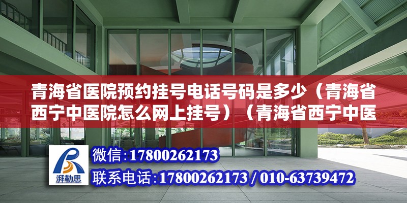 青海省醫院預約掛號電話號碼是多少（青海省西寧中醫院怎么網上掛號）（青海省西寧中醫院公眾號就這個可以在工具欄中掛號） 裝飾工裝設計