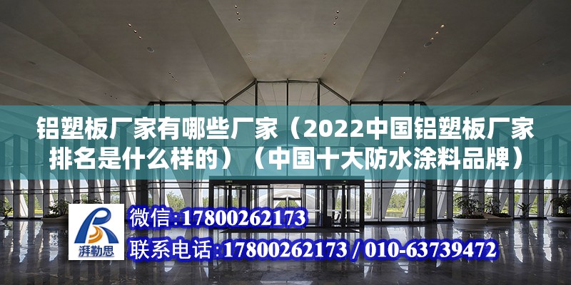 鋁塑板廠家有哪些廠家（2022中國(guó)鋁塑板廠家排名是什么樣的）（中國(guó)十大防水涂料品牌） 建筑消防施工