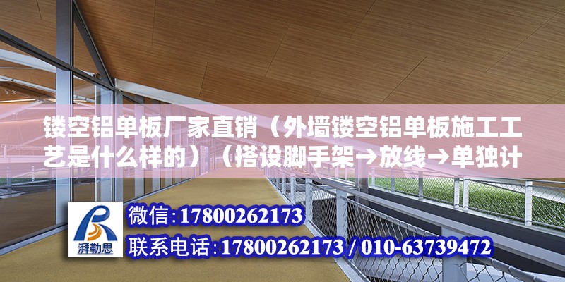 鏤空鋁單板廠家直銷（外墻鏤空鋁單板施工工藝是什么樣的）（搭設腳手架→放線→單獨計算鋼架的連接件） 結構工業裝備施工