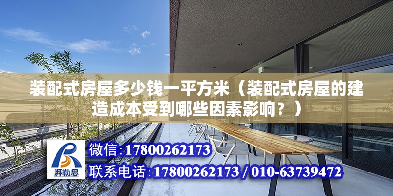 裝配式房屋多少錢一平方米（裝配式房屋的建造成本受到哪些因素影響？） 北京鋼結構設計問答