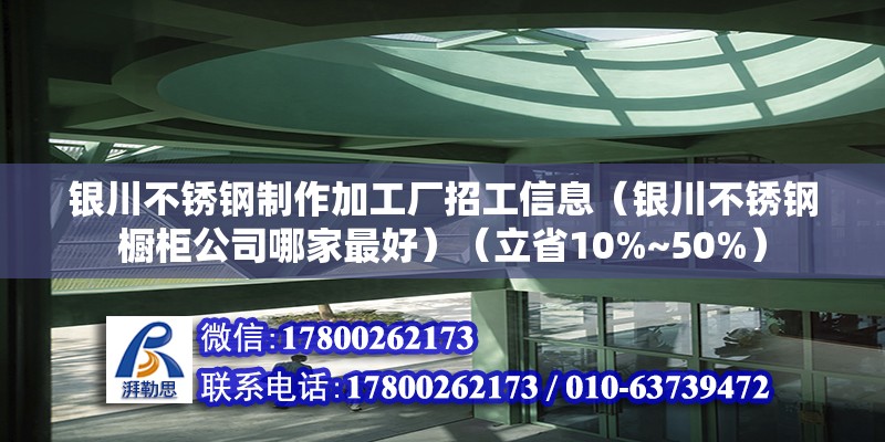 銀川不銹鋼制作加工廠招工信息（銀川不銹鋼櫥柜公司哪家最好）（立省10%~50%） 北京加固設計（加固設計公司）