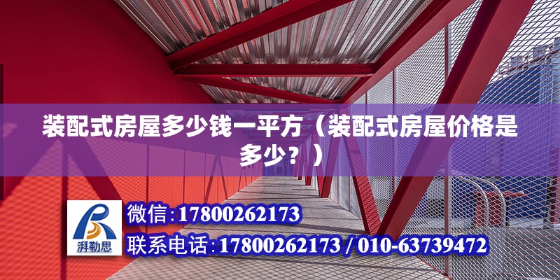 裝配式房屋多少錢一平方（裝配式房屋價(jià)格是多少？） 北京鋼結(jié)構(gòu)設(shè)計(jì)問(wèn)答