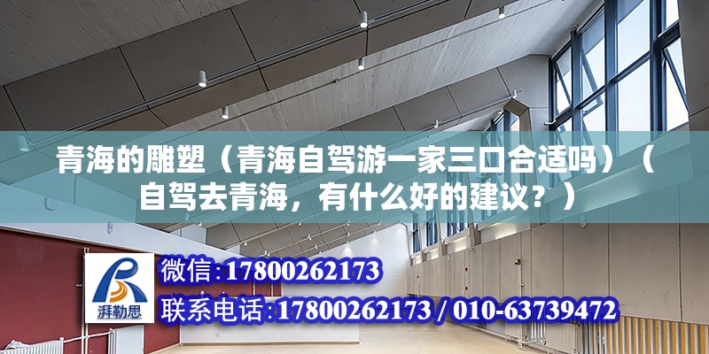 青海的雕塑（青海自駕游一家三口合適嗎）（自駕去青海，有什么好的建議？） 結(jié)構(gòu)污水處理池設(shè)計(jì)