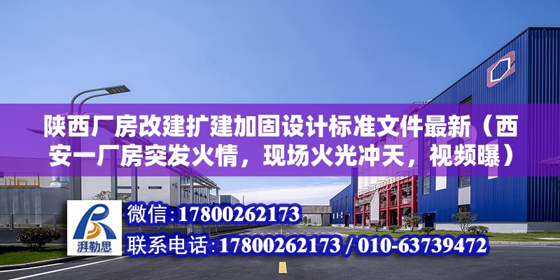 陜西廠房改建擴建加固設計標準文件最新（西安一廠房突發火情，現場火光沖天，視頻曝） 鋼結構網架施工