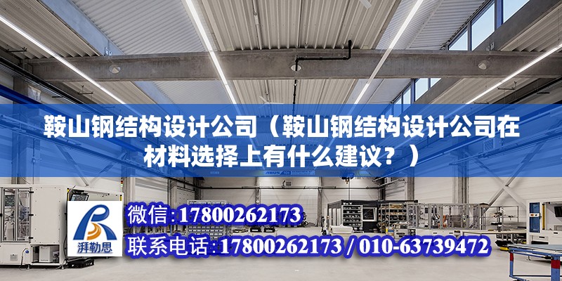 鞍山鋼結構設計公司（鞍山鋼結構設計公司在材料選擇上有什么建議？） 北京鋼結構設計問答 第2張