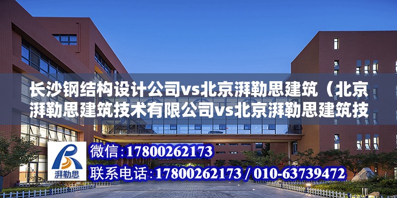 長沙鋼結(jié)構(gòu)設(shè)計(jì)公司vs北京湃勒思建筑（北京湃勒思建筑技術(shù)有限公司vs北京湃勒思建筑技術(shù)有限公司） 建筑消防施工 第3張