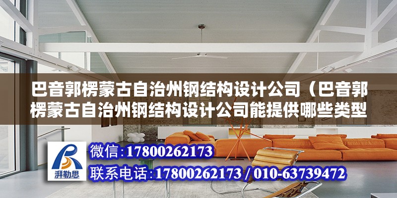 巴音郭楞蒙古自治州鋼結(jié)構(gòu)設(shè)計(jì)公司（巴音郭楞蒙古自治州鋼結(jié)構(gòu)設(shè)計(jì)公司能提供哪些類(lèi)型的服務(wù)） 北京鋼結(jié)構(gòu)設(shè)計(jì)問(wèn)答 第2張