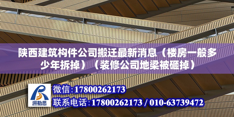 陜西建筑構件公司搬遷最新消息（樓房一般多少年拆掉）（裝修公司地梁被砸掉） 建筑效果圖設計 第2張