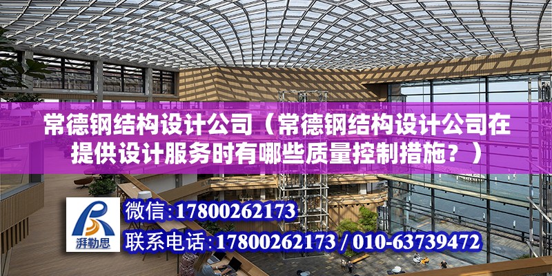 常德鋼結構設計公司（常德鋼結構設計公司在提供設計服務時有哪些質量控制措施？） 北京鋼結構設計問答 第2張