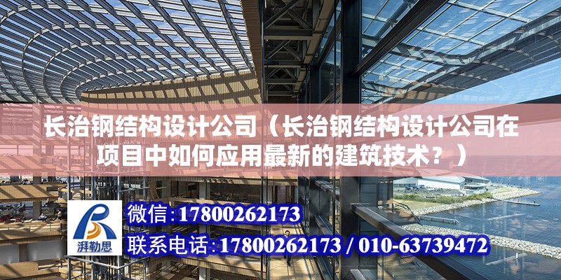 長治鋼結構設計公司（長治鋼結構設計公司在項目中如何應用最新的建筑技術？） 北京鋼結構設計問答 第2張