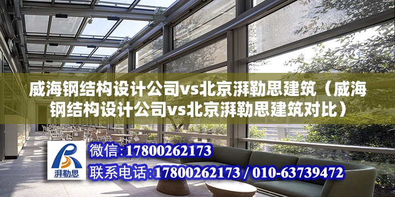 威海鋼結構設計公司vs北京湃勒思建筑（威海鋼結構設計公司vs北京湃勒思建筑對比） 建筑施工圖設計 第6張